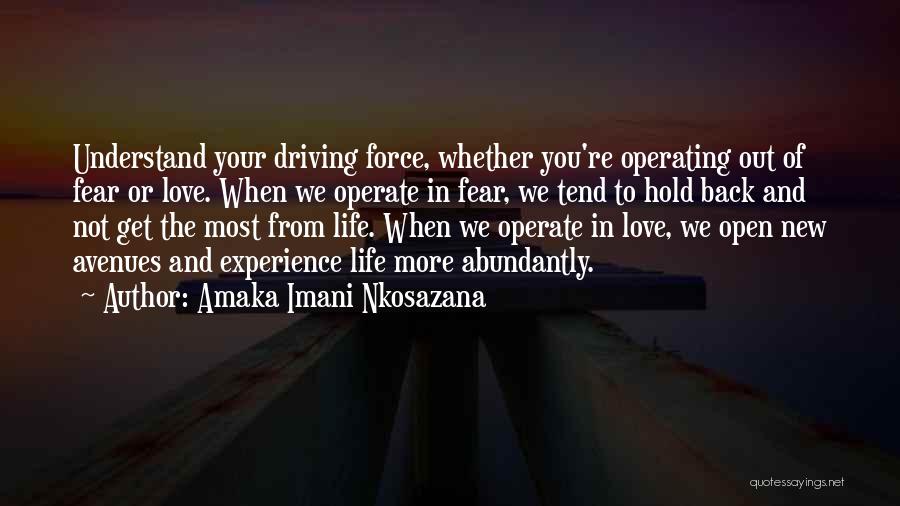 Amaka Imani Nkosazana Quotes: Understand Your Driving Force, Whether You're Operating Out Of Fear Or Love. When We Operate In Fear, We Tend To