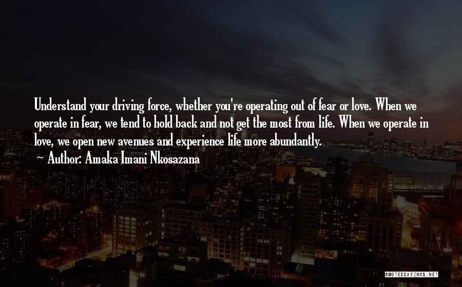 Amaka Imani Nkosazana Quotes: Understand Your Driving Force, Whether You're Operating Out Of Fear Or Love. When We Operate In Fear, We Tend To