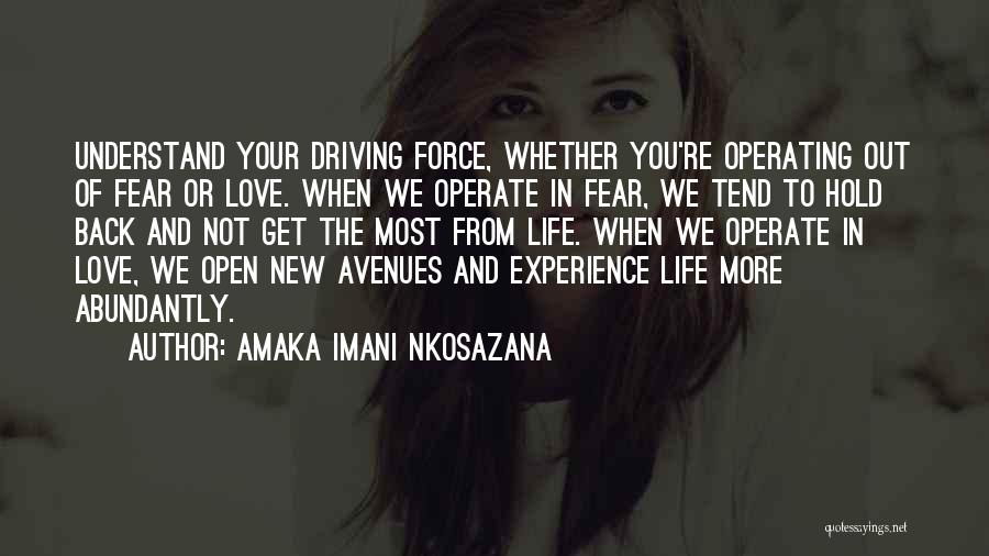 Amaka Imani Nkosazana Quotes: Understand Your Driving Force, Whether You're Operating Out Of Fear Or Love. When We Operate In Fear, We Tend To