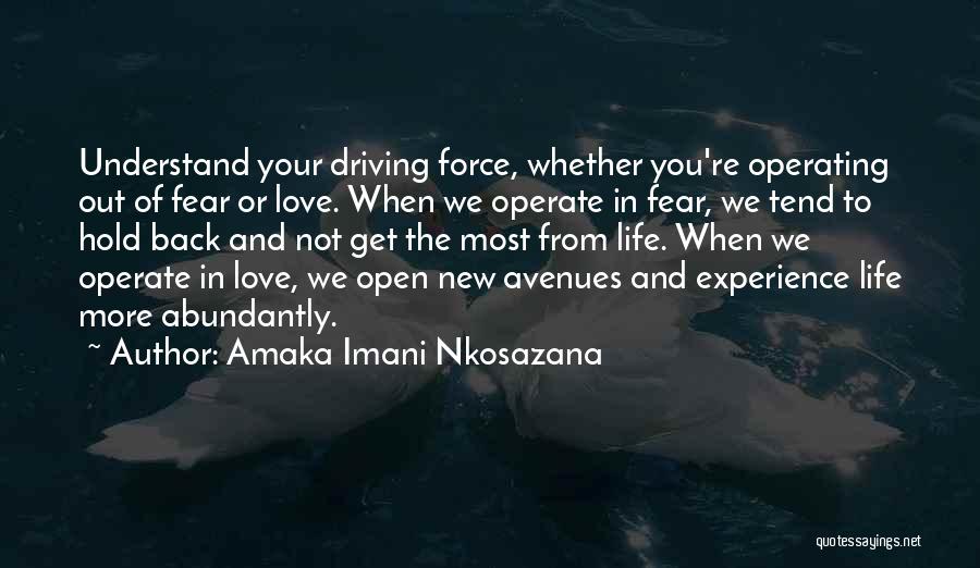 Amaka Imani Nkosazana Quotes: Understand Your Driving Force, Whether You're Operating Out Of Fear Or Love. When We Operate In Fear, We Tend To