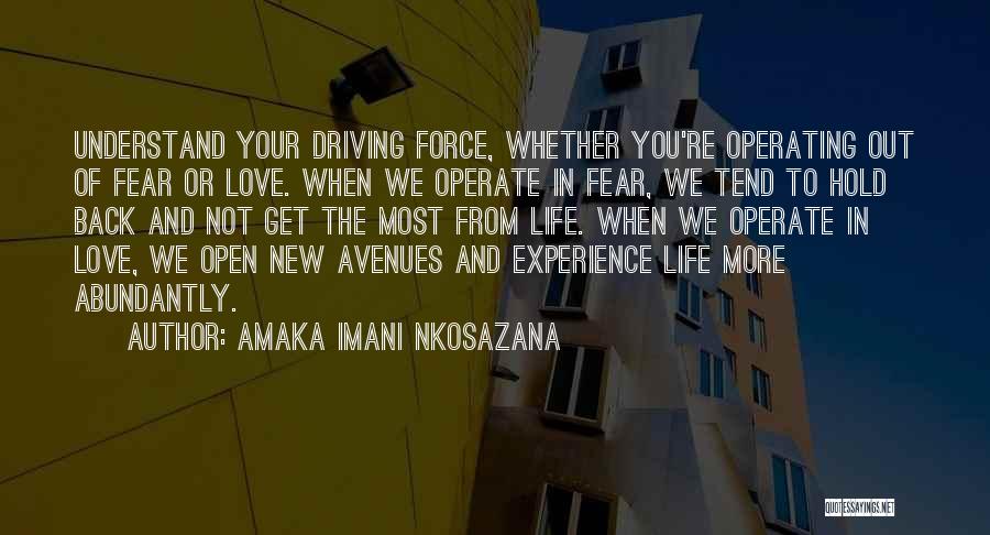 Amaka Imani Nkosazana Quotes: Understand Your Driving Force, Whether You're Operating Out Of Fear Or Love. When We Operate In Fear, We Tend To