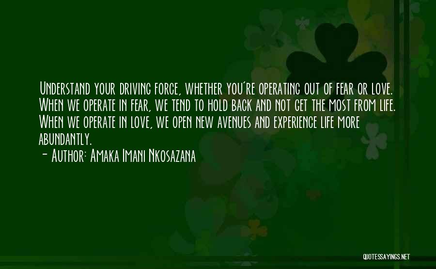 Amaka Imani Nkosazana Quotes: Understand Your Driving Force, Whether You're Operating Out Of Fear Or Love. When We Operate In Fear, We Tend To