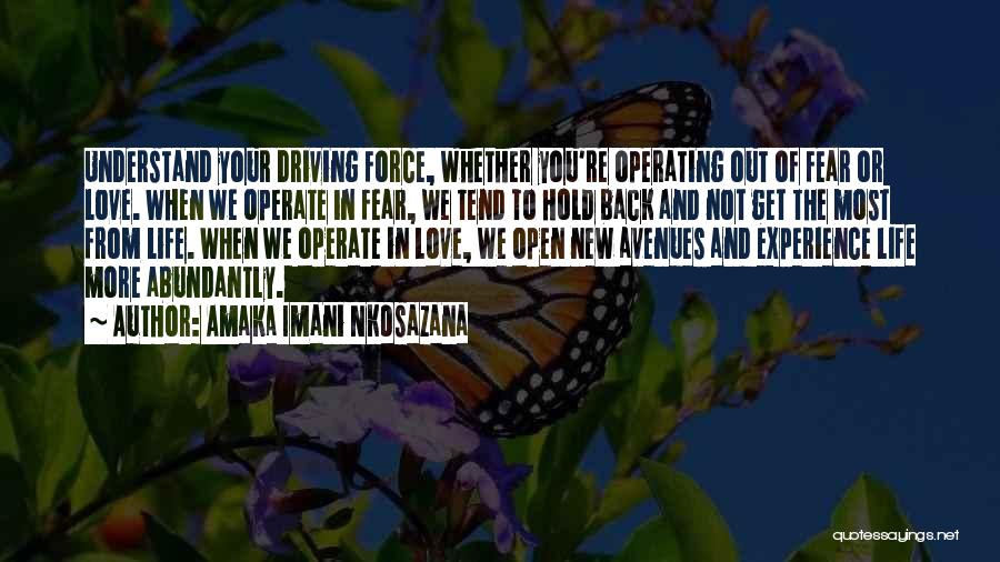 Amaka Imani Nkosazana Quotes: Understand Your Driving Force, Whether You're Operating Out Of Fear Or Love. When We Operate In Fear, We Tend To