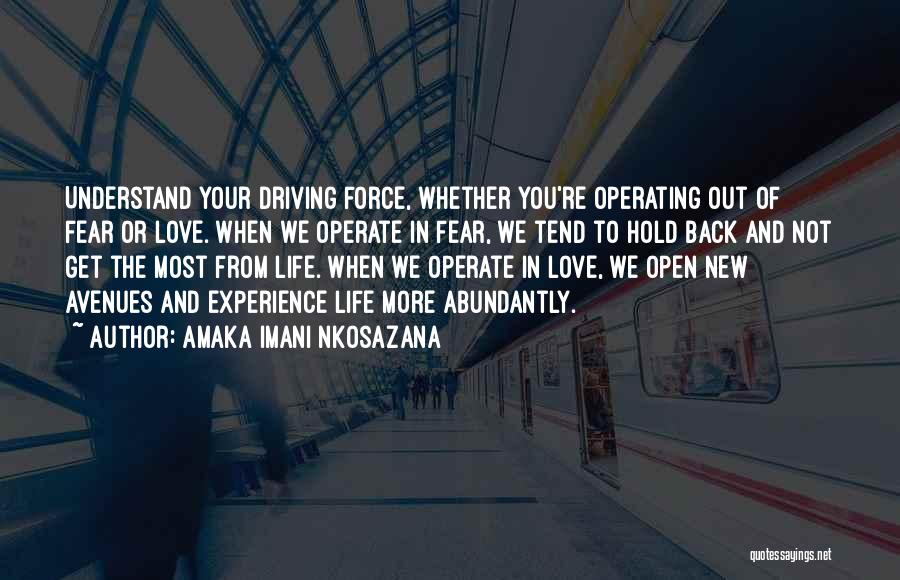 Amaka Imani Nkosazana Quotes: Understand Your Driving Force, Whether You're Operating Out Of Fear Or Love. When We Operate In Fear, We Tend To