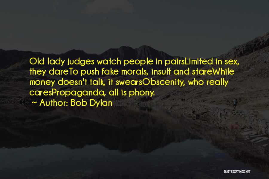 Bob Dylan Quotes: Old Lady Judges Watch People In Pairslimited In Sex, They Dareto Push Fake Morals, Insult And Starewhile Money Doesn't Talk,