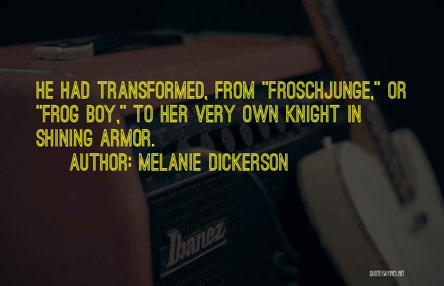 Melanie Dickerson Quotes: He Had Transformed, From Froschjunge, Or Frog Boy, To Her Very Own Knight In Shining Armor.