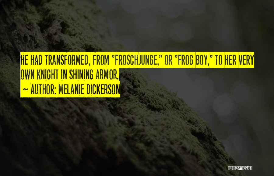 Melanie Dickerson Quotes: He Had Transformed, From Froschjunge, Or Frog Boy, To Her Very Own Knight In Shining Armor.