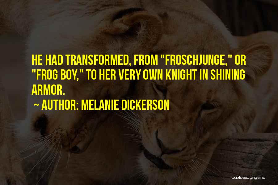 Melanie Dickerson Quotes: He Had Transformed, From Froschjunge, Or Frog Boy, To Her Very Own Knight In Shining Armor.
