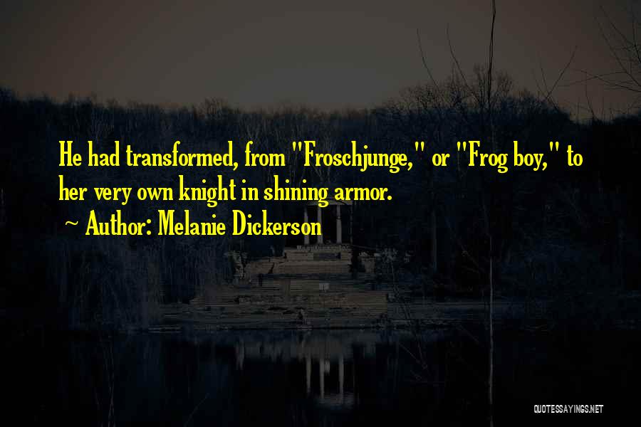 Melanie Dickerson Quotes: He Had Transformed, From Froschjunge, Or Frog Boy, To Her Very Own Knight In Shining Armor.