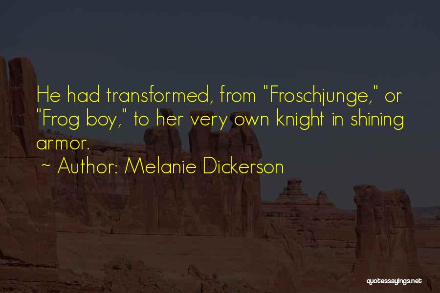 Melanie Dickerson Quotes: He Had Transformed, From Froschjunge, Or Frog Boy, To Her Very Own Knight In Shining Armor.