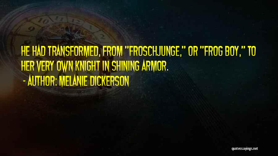 Melanie Dickerson Quotes: He Had Transformed, From Froschjunge, Or Frog Boy, To Her Very Own Knight In Shining Armor.