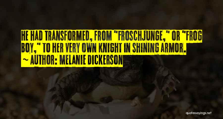 Melanie Dickerson Quotes: He Had Transformed, From Froschjunge, Or Frog Boy, To Her Very Own Knight In Shining Armor.