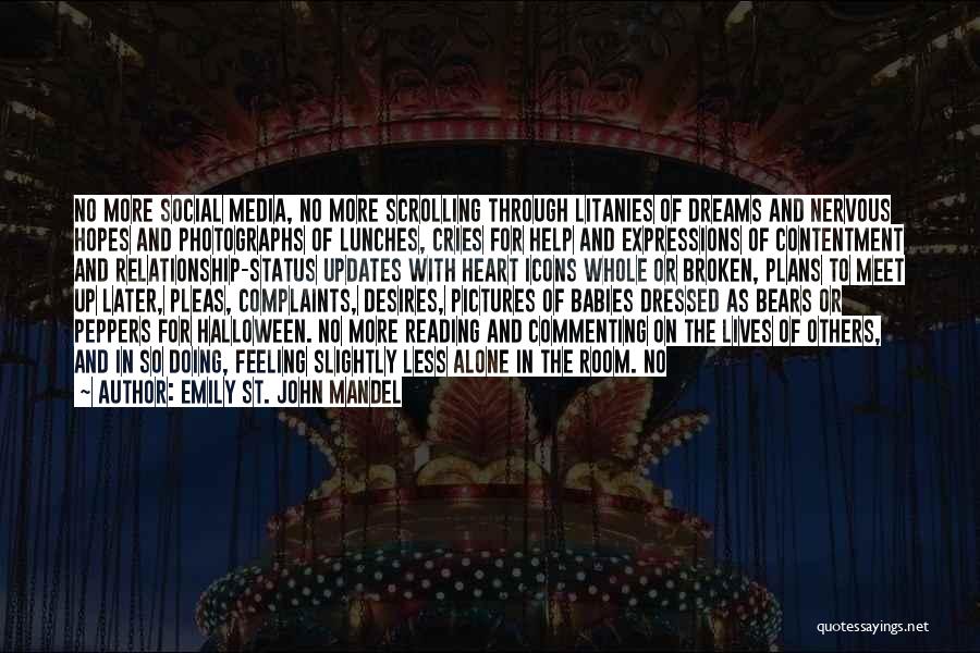 Emily St. John Mandel Quotes: No More Social Media, No More Scrolling Through Litanies Of Dreams And Nervous Hopes And Photographs Of Lunches, Cries For