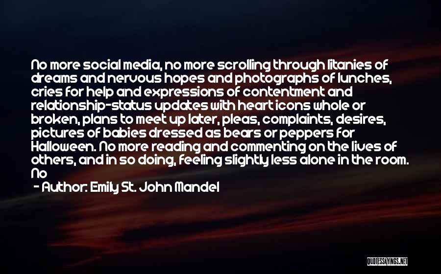 Emily St. John Mandel Quotes: No More Social Media, No More Scrolling Through Litanies Of Dreams And Nervous Hopes And Photographs Of Lunches, Cries For