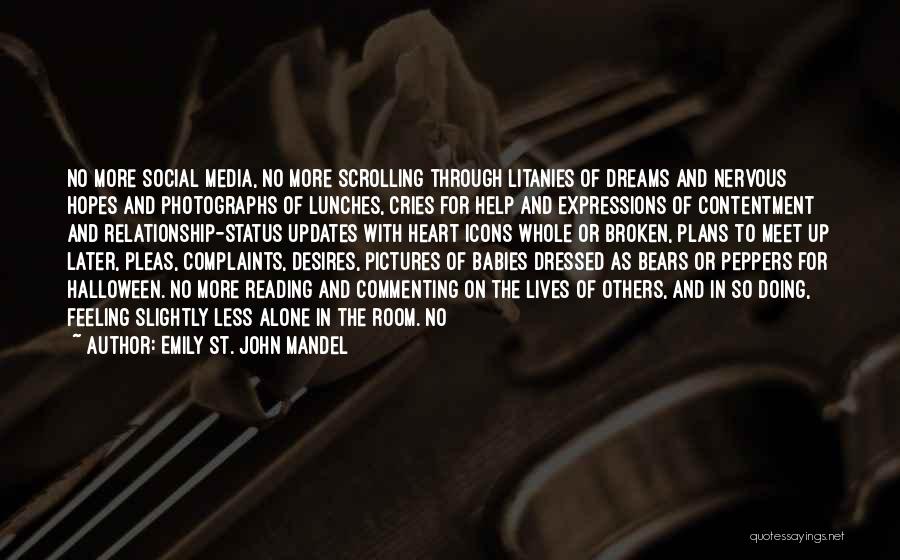 Emily St. John Mandel Quotes: No More Social Media, No More Scrolling Through Litanies Of Dreams And Nervous Hopes And Photographs Of Lunches, Cries For