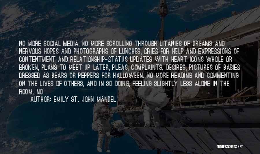 Emily St. John Mandel Quotes: No More Social Media, No More Scrolling Through Litanies Of Dreams And Nervous Hopes And Photographs Of Lunches, Cries For