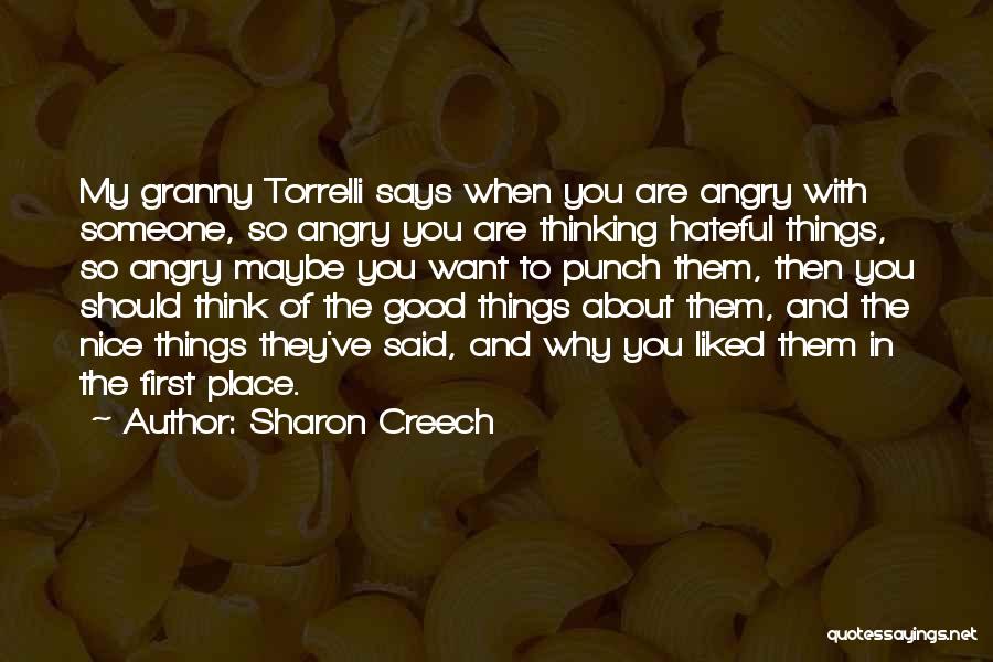 Sharon Creech Quotes: My Granny Torrelli Says When You Are Angry With Someone, So Angry You Are Thinking Hateful Things, So Angry Maybe