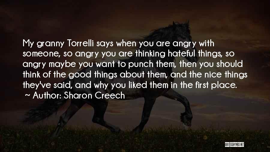 Sharon Creech Quotes: My Granny Torrelli Says When You Are Angry With Someone, So Angry You Are Thinking Hateful Things, So Angry Maybe