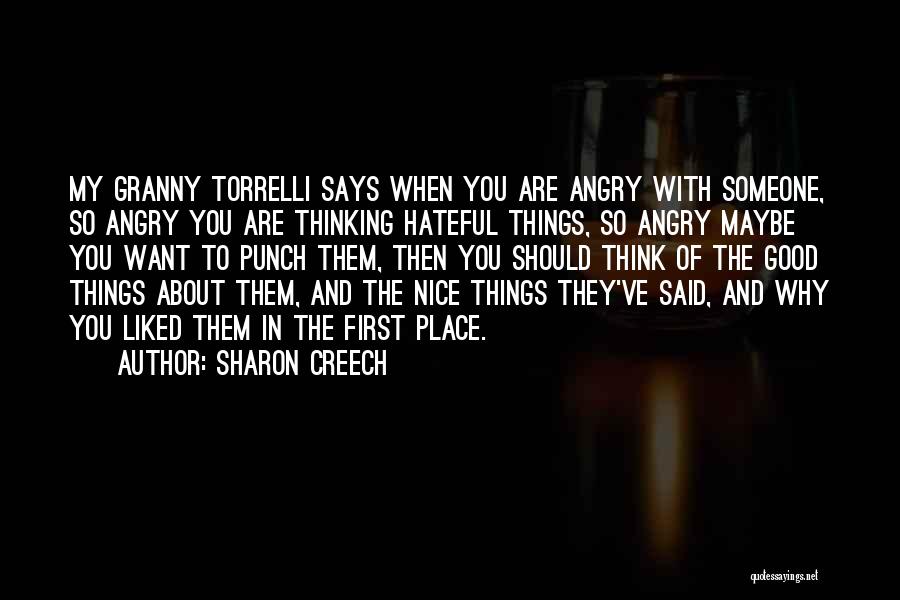 Sharon Creech Quotes: My Granny Torrelli Says When You Are Angry With Someone, So Angry You Are Thinking Hateful Things, So Angry Maybe