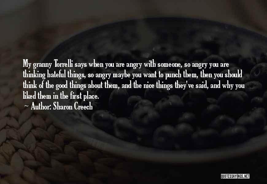 Sharon Creech Quotes: My Granny Torrelli Says When You Are Angry With Someone, So Angry You Are Thinking Hateful Things, So Angry Maybe