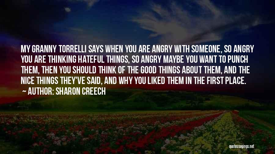 Sharon Creech Quotes: My Granny Torrelli Says When You Are Angry With Someone, So Angry You Are Thinking Hateful Things, So Angry Maybe