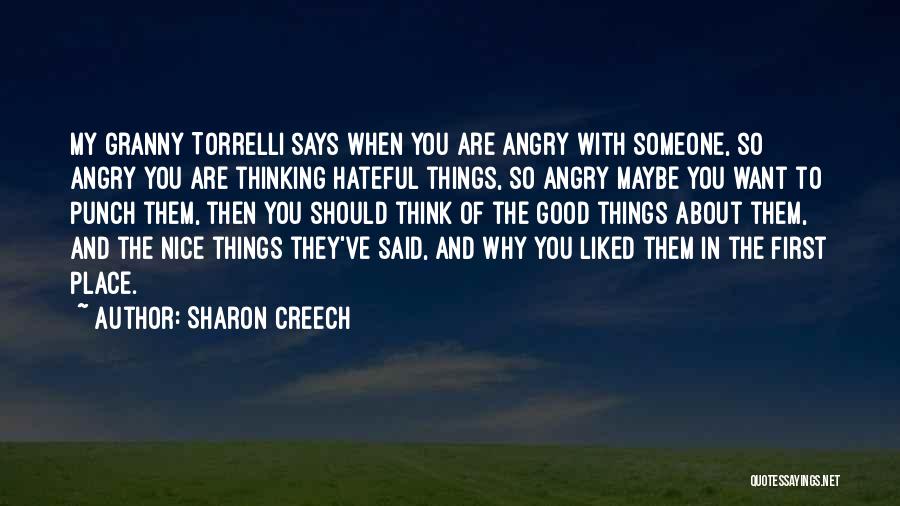Sharon Creech Quotes: My Granny Torrelli Says When You Are Angry With Someone, So Angry You Are Thinking Hateful Things, So Angry Maybe
