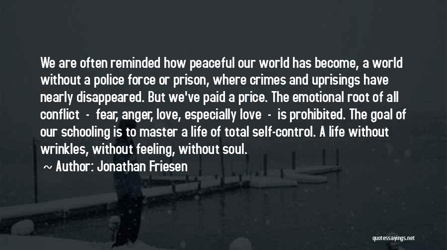 Jonathan Friesen Quotes: We Are Often Reminded How Peaceful Our World Has Become, A World Without A Police Force Or Prison, Where Crimes