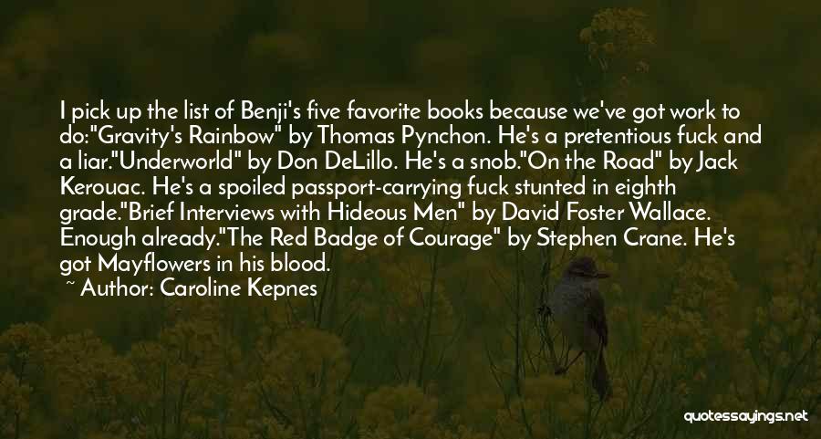 Caroline Kepnes Quotes: I Pick Up The List Of Benji's Five Favorite Books Because We've Got Work To Do:gravity's Rainbow By Thomas Pynchon.