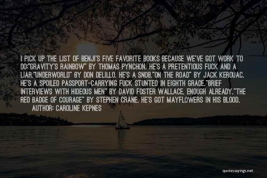 Caroline Kepnes Quotes: I Pick Up The List Of Benji's Five Favorite Books Because We've Got Work To Do:gravity's Rainbow By Thomas Pynchon.