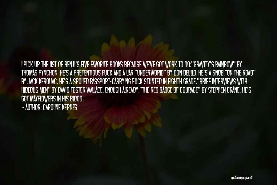 Caroline Kepnes Quotes: I Pick Up The List Of Benji's Five Favorite Books Because We've Got Work To Do:gravity's Rainbow By Thomas Pynchon.