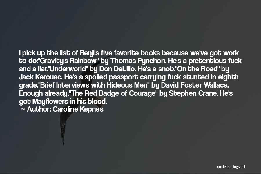 Caroline Kepnes Quotes: I Pick Up The List Of Benji's Five Favorite Books Because We've Got Work To Do:gravity's Rainbow By Thomas Pynchon.