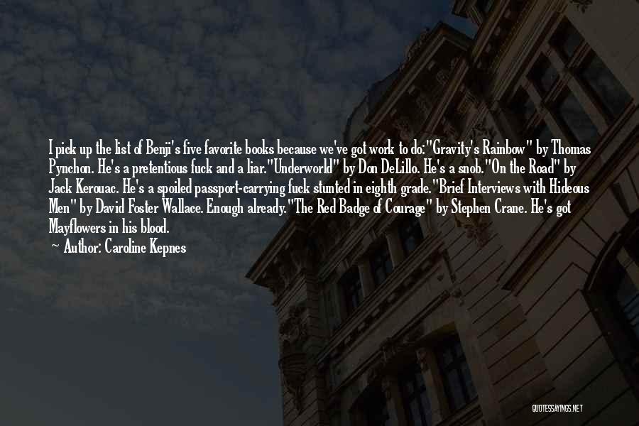 Caroline Kepnes Quotes: I Pick Up The List Of Benji's Five Favorite Books Because We've Got Work To Do:gravity's Rainbow By Thomas Pynchon.