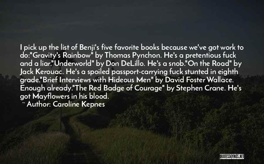 Caroline Kepnes Quotes: I Pick Up The List Of Benji's Five Favorite Books Because We've Got Work To Do:gravity's Rainbow By Thomas Pynchon.