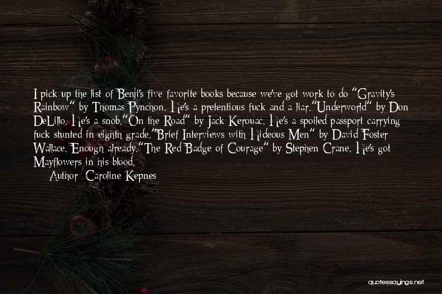 Caroline Kepnes Quotes: I Pick Up The List Of Benji's Five Favorite Books Because We've Got Work To Do:gravity's Rainbow By Thomas Pynchon.