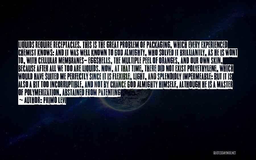 Primo Levi Quotes: Liquids Require Receptacles. This Is The Great Problem Of Packaging, Which Every Experienced Chemist Knows: And It Was Well Known