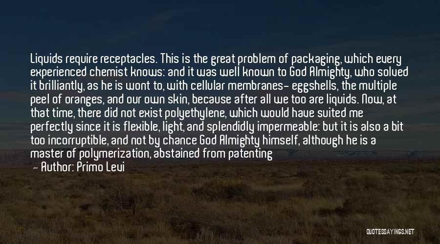 Primo Levi Quotes: Liquids Require Receptacles. This Is The Great Problem Of Packaging, Which Every Experienced Chemist Knows: And It Was Well Known