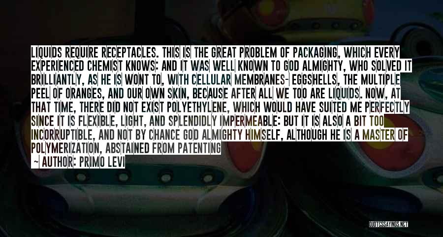 Primo Levi Quotes: Liquids Require Receptacles. This Is The Great Problem Of Packaging, Which Every Experienced Chemist Knows: And It Was Well Known