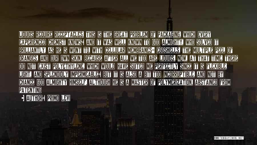 Primo Levi Quotes: Liquids Require Receptacles. This Is The Great Problem Of Packaging, Which Every Experienced Chemist Knows: And It Was Well Known