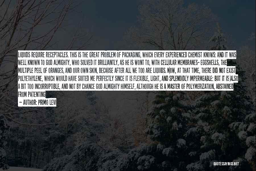 Primo Levi Quotes: Liquids Require Receptacles. This Is The Great Problem Of Packaging, Which Every Experienced Chemist Knows: And It Was Well Known