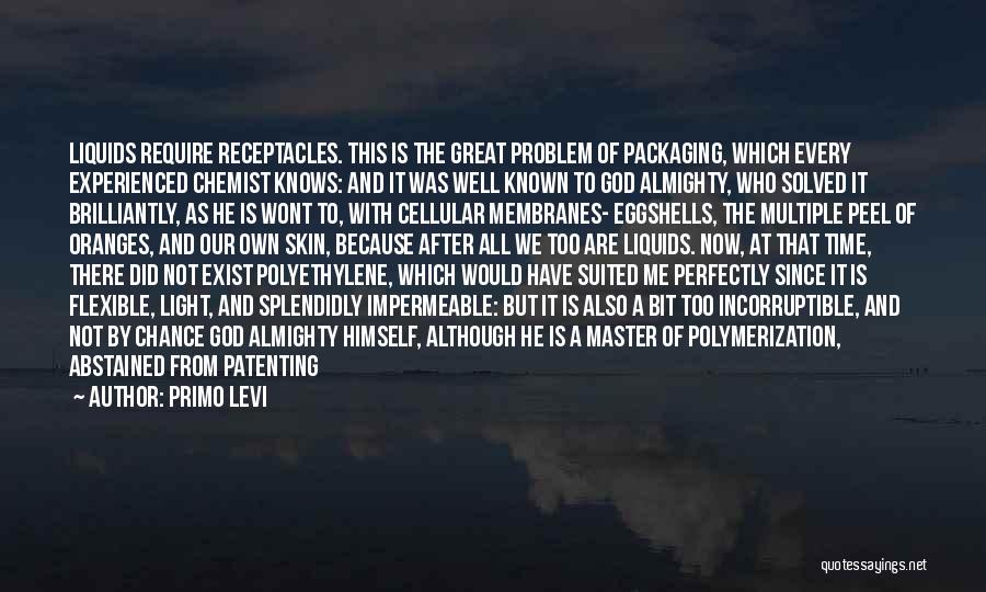 Primo Levi Quotes: Liquids Require Receptacles. This Is The Great Problem Of Packaging, Which Every Experienced Chemist Knows: And It Was Well Known