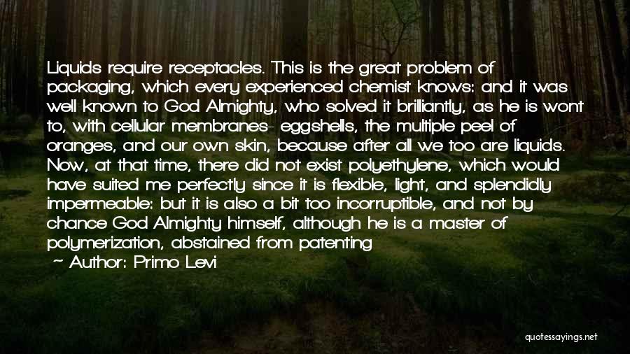 Primo Levi Quotes: Liquids Require Receptacles. This Is The Great Problem Of Packaging, Which Every Experienced Chemist Knows: And It Was Well Known