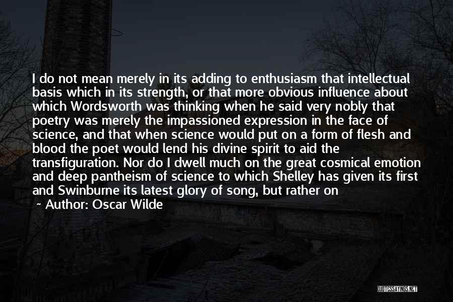 Oscar Wilde Quotes: I Do Not Mean Merely In Its Adding To Enthusiasm That Intellectual Basis Which In Its Strength, Or That More