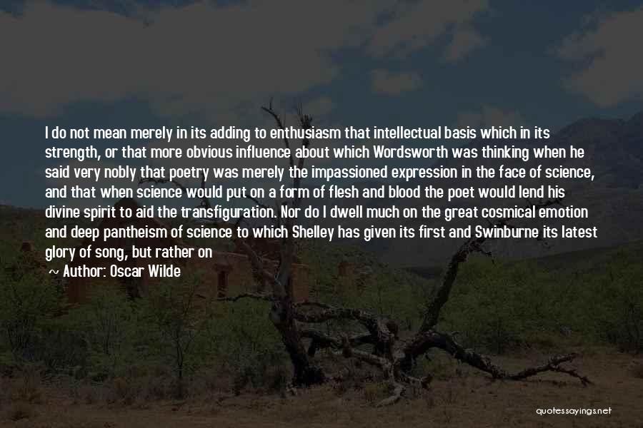 Oscar Wilde Quotes: I Do Not Mean Merely In Its Adding To Enthusiasm That Intellectual Basis Which In Its Strength, Or That More