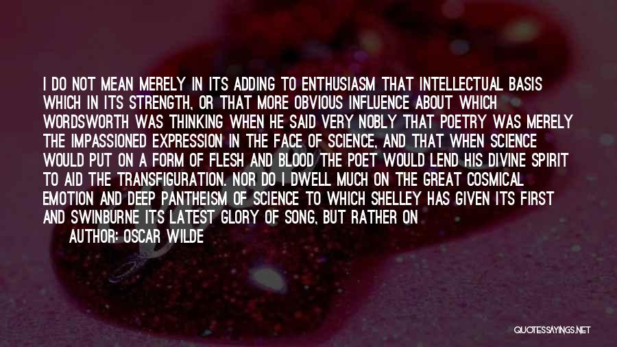 Oscar Wilde Quotes: I Do Not Mean Merely In Its Adding To Enthusiasm That Intellectual Basis Which In Its Strength, Or That More