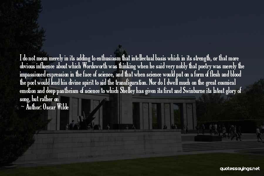 Oscar Wilde Quotes: I Do Not Mean Merely In Its Adding To Enthusiasm That Intellectual Basis Which In Its Strength, Or That More