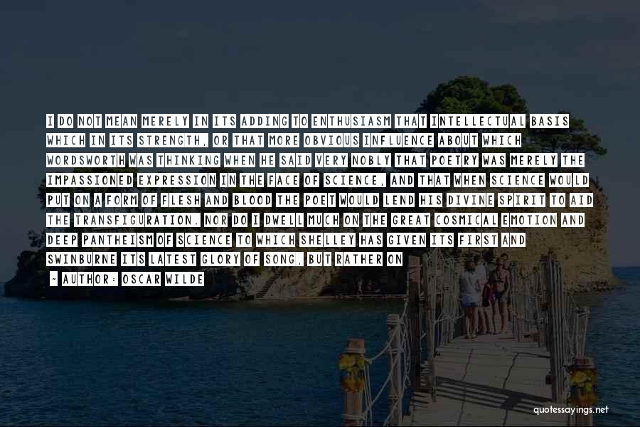 Oscar Wilde Quotes: I Do Not Mean Merely In Its Adding To Enthusiasm That Intellectual Basis Which In Its Strength, Or That More