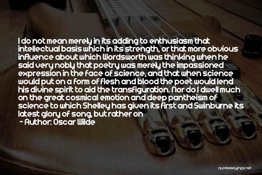 Oscar Wilde Quotes: I Do Not Mean Merely In Its Adding To Enthusiasm That Intellectual Basis Which In Its Strength, Or That More