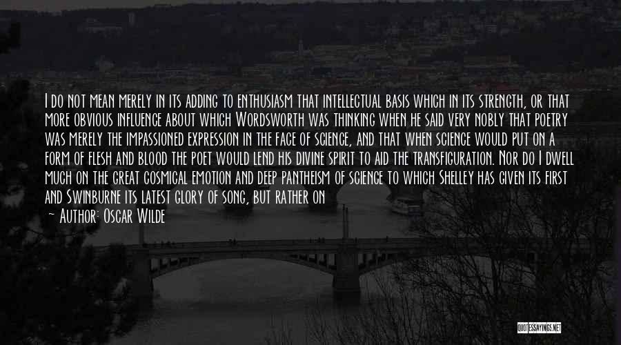 Oscar Wilde Quotes: I Do Not Mean Merely In Its Adding To Enthusiasm That Intellectual Basis Which In Its Strength, Or That More