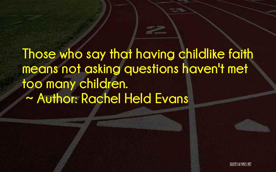 Rachel Held Evans Quotes: Those Who Say That Having Childlike Faith Means Not Asking Questions Haven't Met Too Many Children.