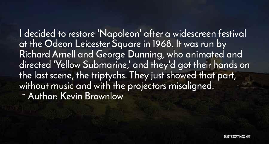 Kevin Brownlow Quotes: I Decided To Restore 'napoleon' After A Widescreen Festival At The Odeon Leicester Square In 1968. It Was Run By